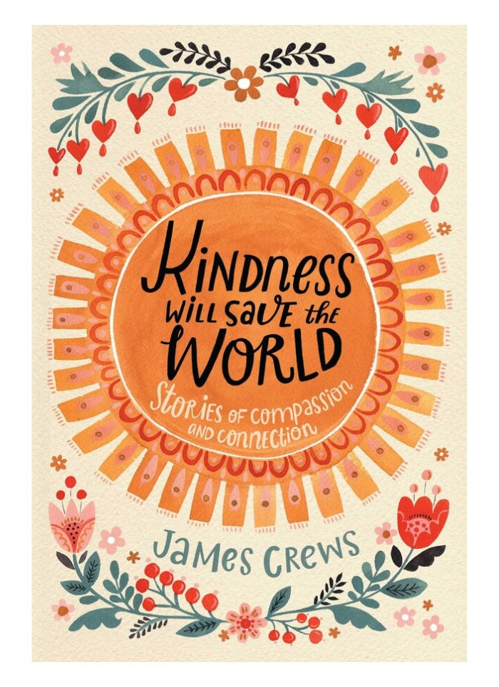 KINDNESS WILL SAVE THE WORLD: Stories of Compassion and Connection by James Crews (HB)