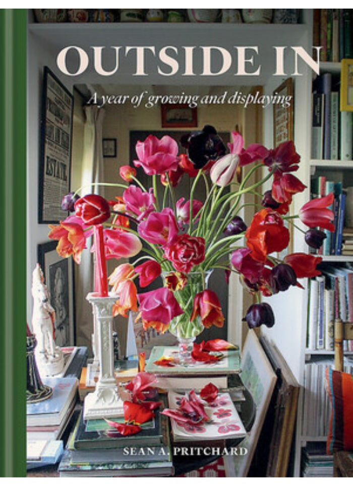 OUTSIDE IN: A Year of Growing & Displaying by Sean A Pritchard