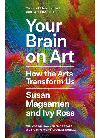 YOUR BRAIN ON ART: How the Arts Transform Us By Susan Magsamen, Ivy Ross (HB)