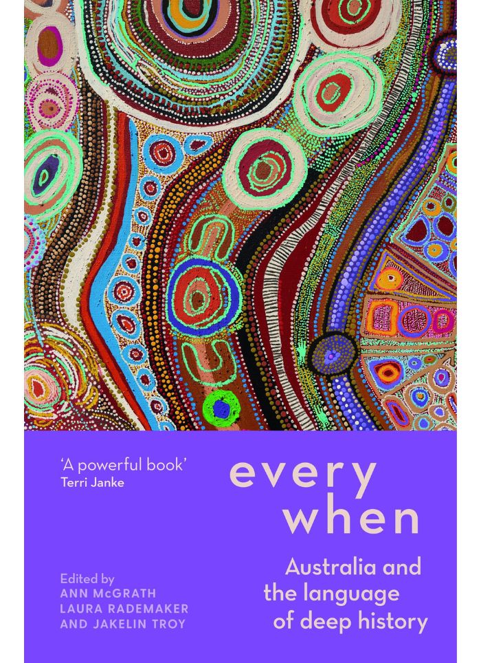 EVERYWHEN: Australia and the Language of Deep History Edited by Ann McGrath, Laura Rademaker, Jakelin Troy (PB)