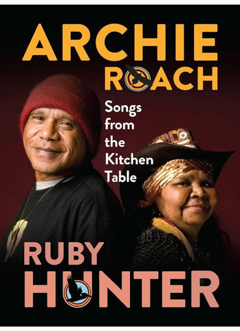 SONGS FROM THE KITCHEN TABLE: Lyrics & Stories by Archie Roach, Rubie Hunter (HB)