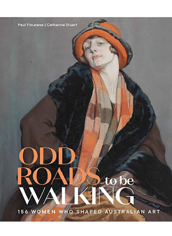 ODD ROADS TO BE WALKING: 156 Women Who Shaped Australian Art by Paul Finicane, Catherine Stuart (HB)