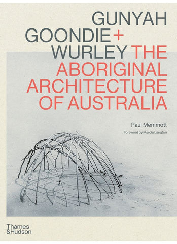 GUNYAH GOONDIE + WURLEY: THE ABORIGINAL ARCHITECTURE OF AUSTRALIA by Paul Memmott (HB)
