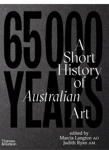 65,000 YEARS OF AUSTRALIAN ART: A short history of Australian art by Marcia Langton and Judith Ryan (HB)