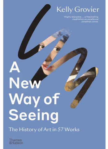 A NEW WAY OF SEEING: The History of Art in 57 Works by Kelly Grovier