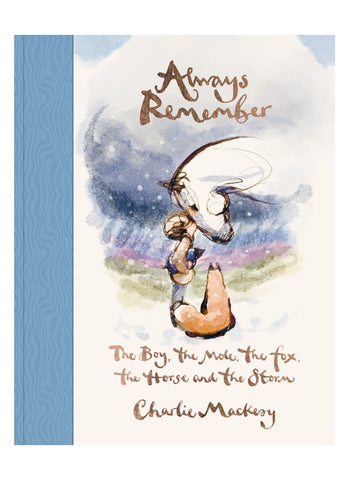 ALWAYS REMEMBER: The Boy, the Mole, the Fox, the Horse and the Storm by Charlie Mackesy