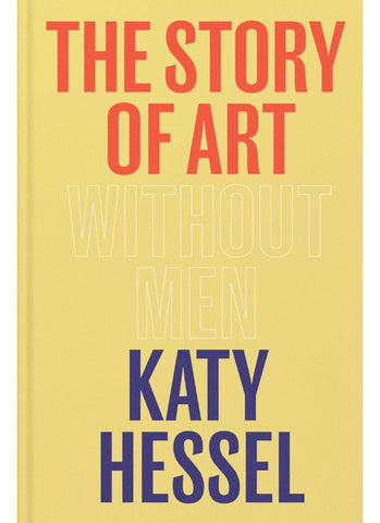 THE STORY OF ART WITHOUT MEN By Katy Hessel (HB)