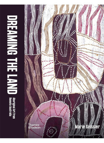 DREAMING THE LAND: Aboriginal art from remote Australia By Marie Geissler (HB)