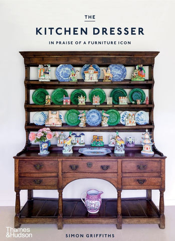 THE KITCHEN DRESSER: in Praise of a Furniture Icon By Simon Griffiths (HB)