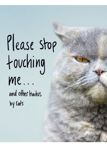 PLEASE STOP TOUCHING ME...and OTHER HAIKUS BY CATS by Jamie Coleman (HB)