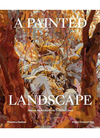 A PAINTED LANDSCAPE: Across Australia From Bush to Coast by Amber Cresswell Bell (HB)
