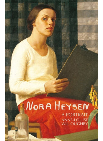 NORA HEYSEN: a Portrait By Anne-Louise Willoughby (PB)